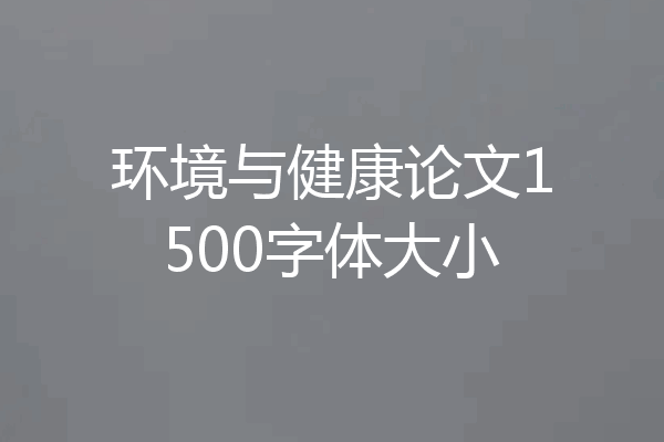 环境与健康论文1500字体大小