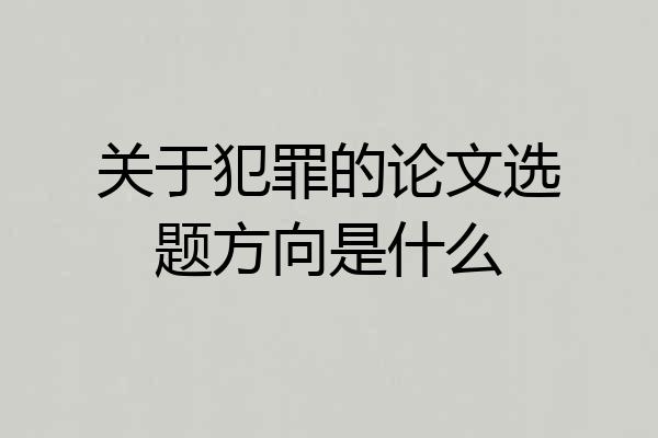 关于犯罪的论文选题方向是什么