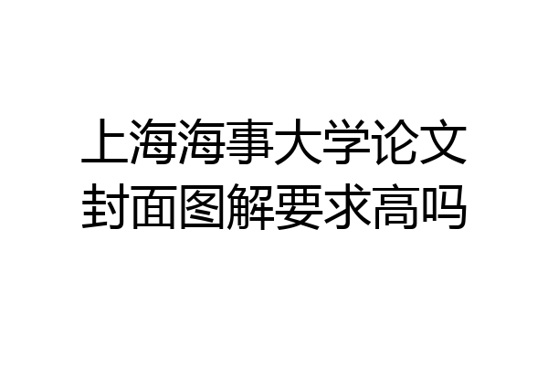 上海海事大学论文封面图解要求高吗