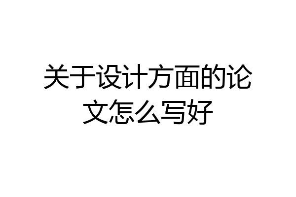 关于设计方面的论文怎么写好