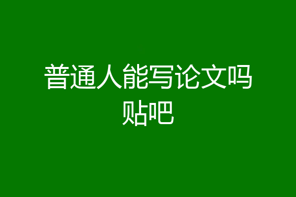 普通人能写论文吗贴吧
