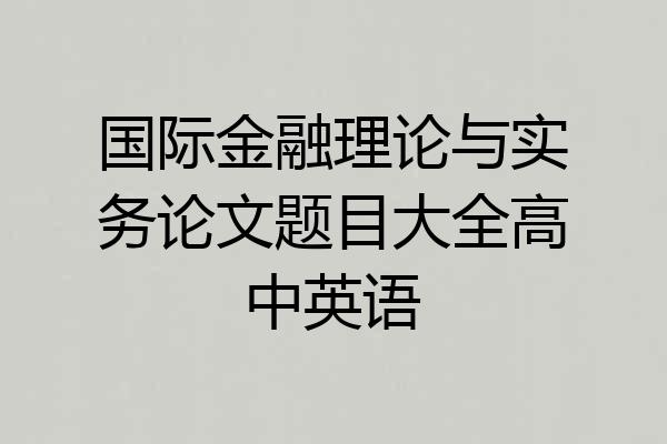 国际金融理论与实务论文题目大全高中英语
