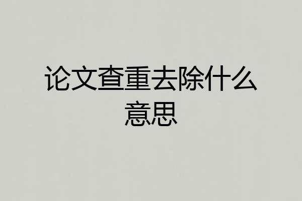 论文查重去除什么意思