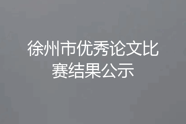 徐州市优秀论文比赛结果公示