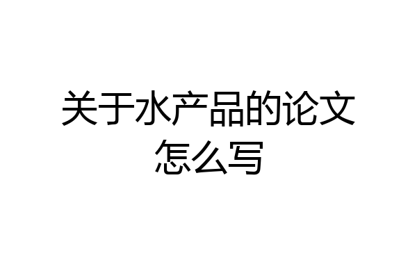 关于水产品的论文怎么写