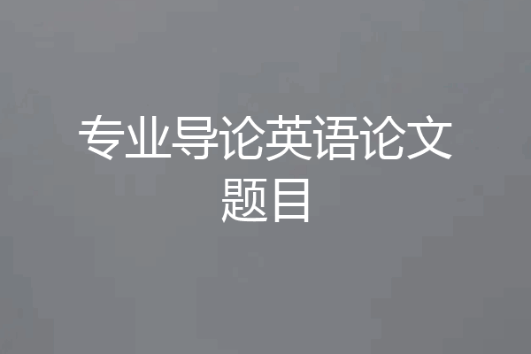 专业导论英语论文题目