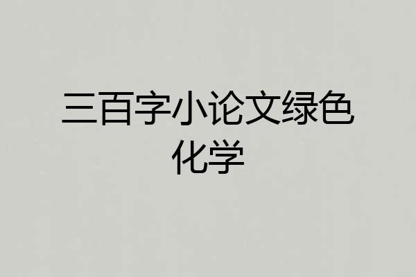 三百字小论文绿色化学
