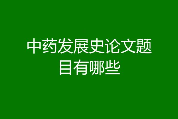 中药发展史论文题目有哪些