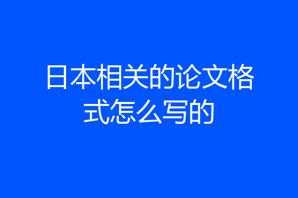 日本相关的论文格式怎么写的