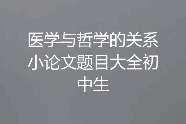 医学与哲学的关系小论文题目大全初中生