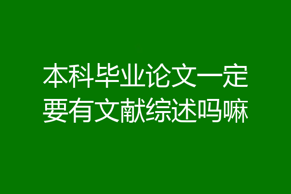 本科毕业论文一定要有文献综述吗嘛
