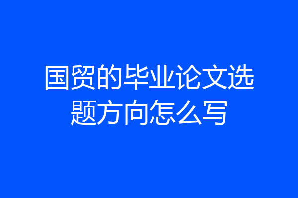 国贸的毕业论文选题方向怎么写