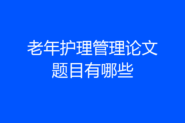 老年护理管理论文题目有哪些