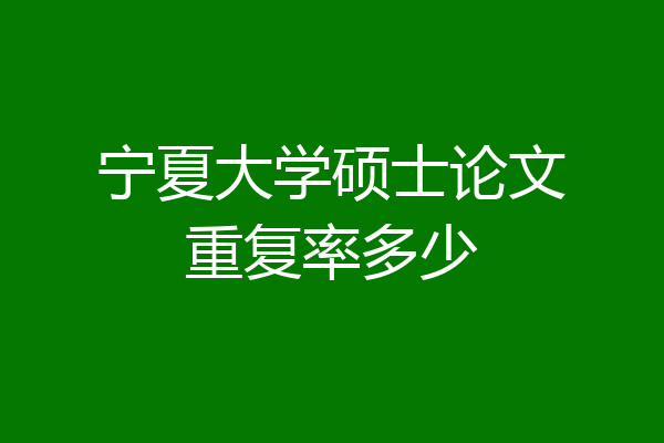 宁夏大学硕士论文重复率多少