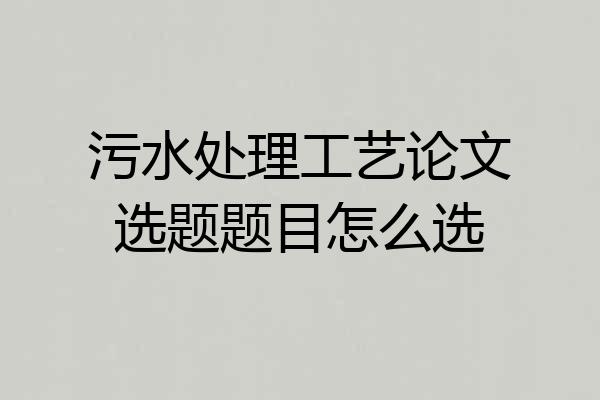 污水处理工艺论文选题题目怎么选
