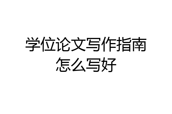 学位论文写作指南怎么写好