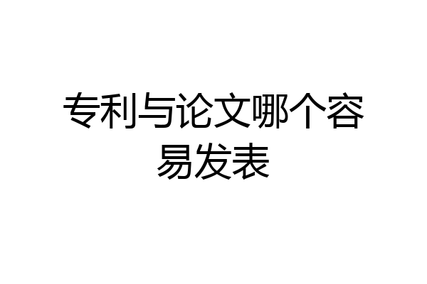 专利与论文哪个容易发表