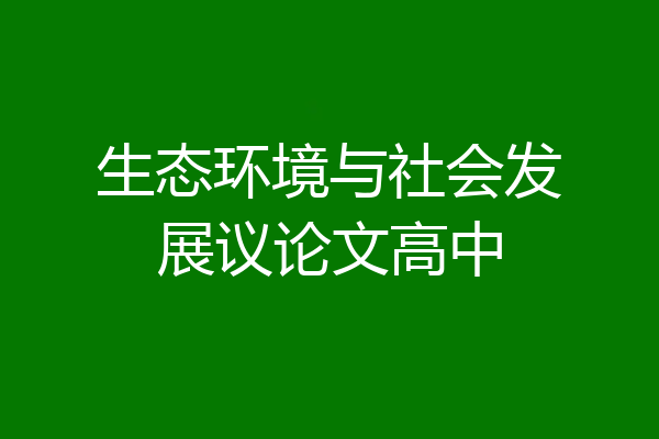 生态环境与社会发展议论文高中