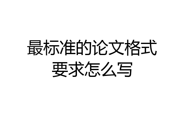 最标准的论文格式要求怎么写