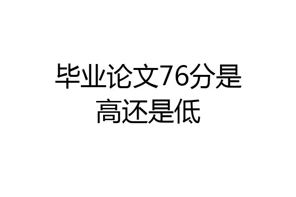 毕业论文76分是高还是低