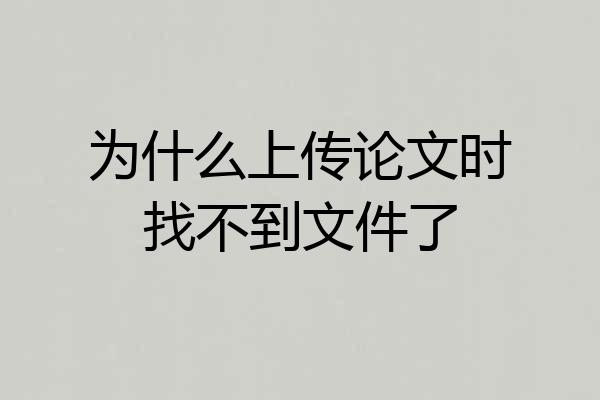 为什么上传论文时找不到文件了