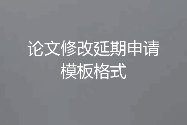 论文修改延期申请模板格式