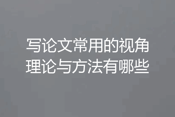 写论文常用的视角理论与方法有哪些