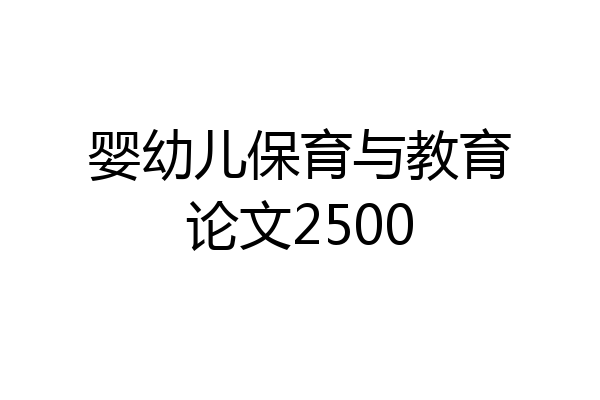 婴幼儿保育与教育论文2500