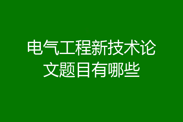 电气工程新技术论文题目有哪些
