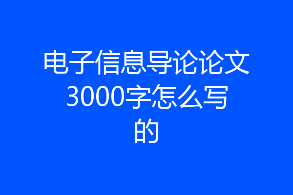 电子信息导论论文3000字怎么写的