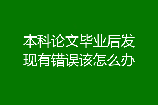 本科论文毕业后发现有错误该怎么办