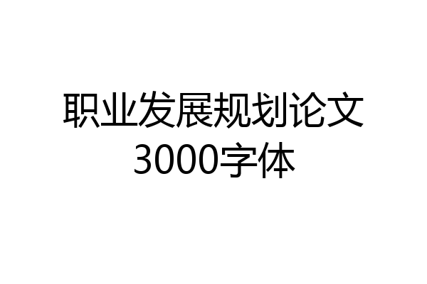 职业发展规划论文3000字体