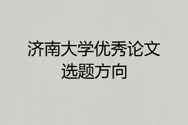 济南大学优秀论文选题方向