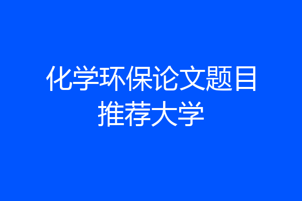 化学环保论文题目推荐大学