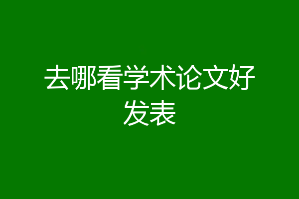 去哪看学术论文好发表