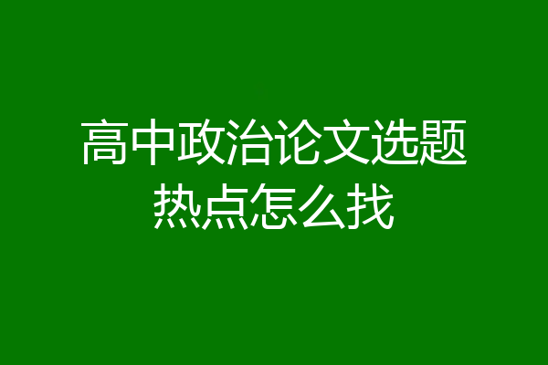 高中政治论文选题热点怎么找