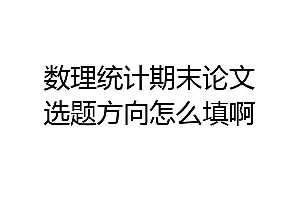 数理统计期末论文选题方向怎么填啊