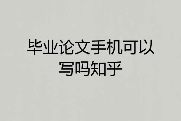 毕业论文手机可以写吗知乎