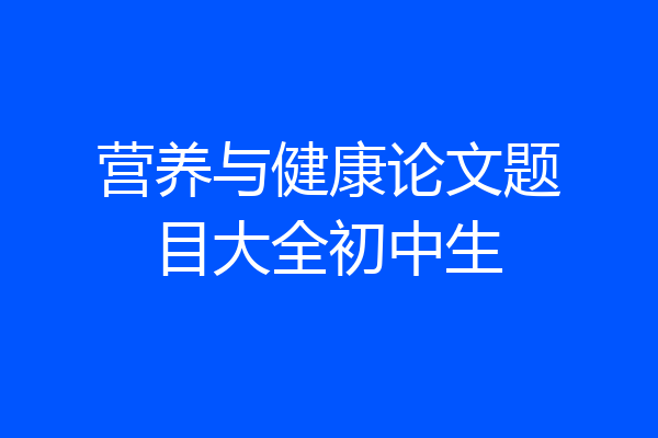 营养与健康论文题目大全初中生