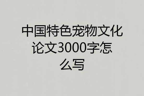 中国特色宠物文化论文3000字怎么写
