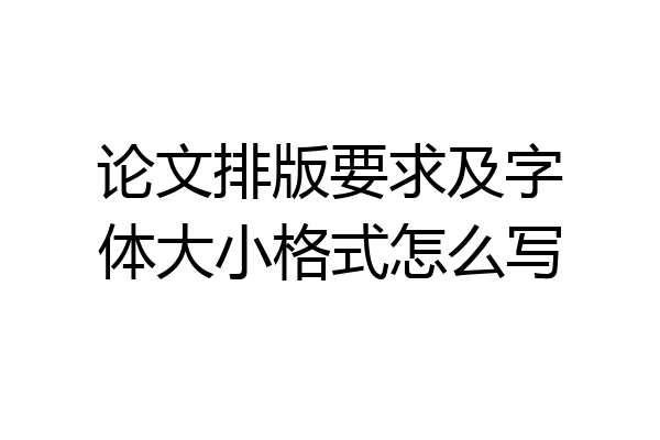 论文排版要求及字体大小格式怎么写