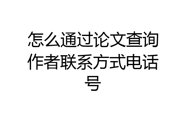 怎么通过论文查询作者联系方式电话号