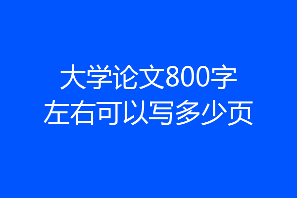 大学论文800字左右可以写多少页
