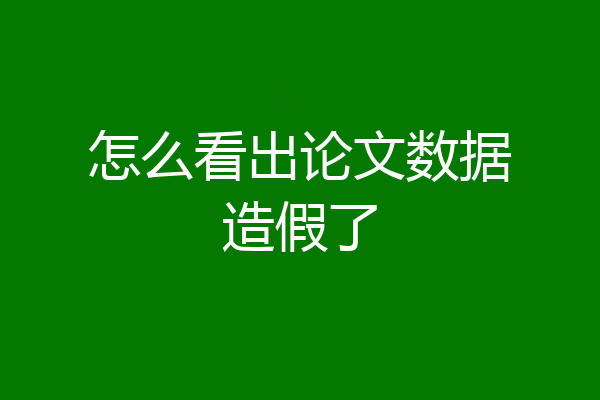 怎么看出论文数据造假了