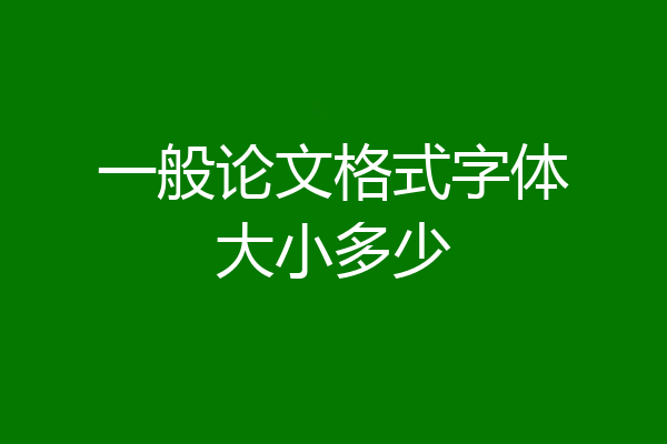 一般论文格式字体大小多少