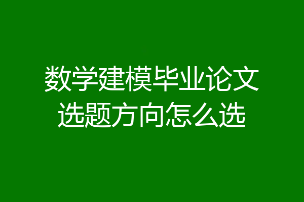 数学建模毕业论文选题方向怎么选