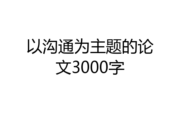 以沟通为主题的论文3000字