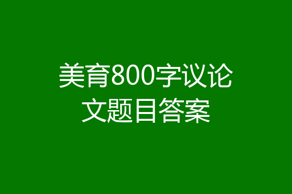 美育800字议论文题目答案