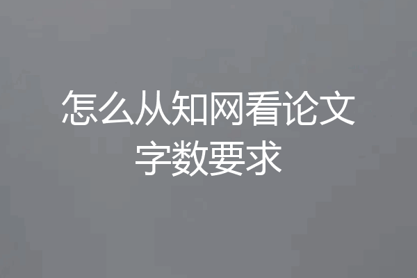 怎么从知网看论文字数要求