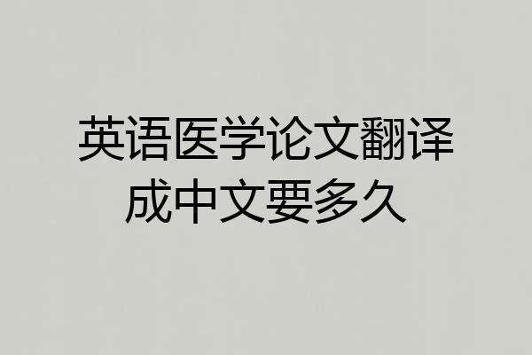 英语医学论文翻译成中文要多久